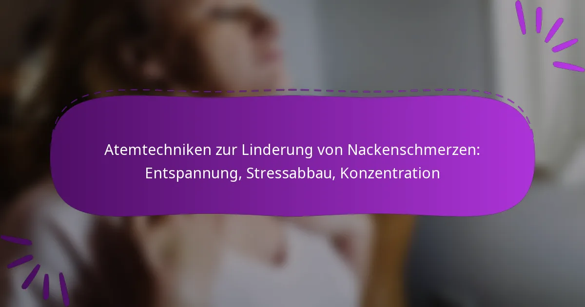 Atemtechniken zur Linderung von Nackenschmerzen: Entspannung, Stressabbau, Konzentration
