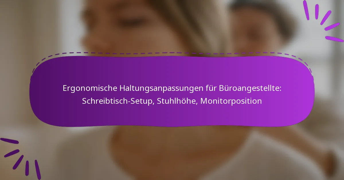 Ergonomische Haltungsanpassungen für Büroangestellte: Schreibtisch-Setup, Stuhlhöhe, Monitorposition