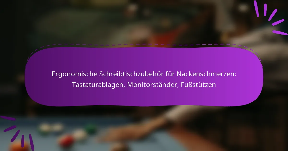 Ergonomische Schreibtischzubehör für Nackenschmerzen: Tastaturablagen, Monitorständer, Fußstützen