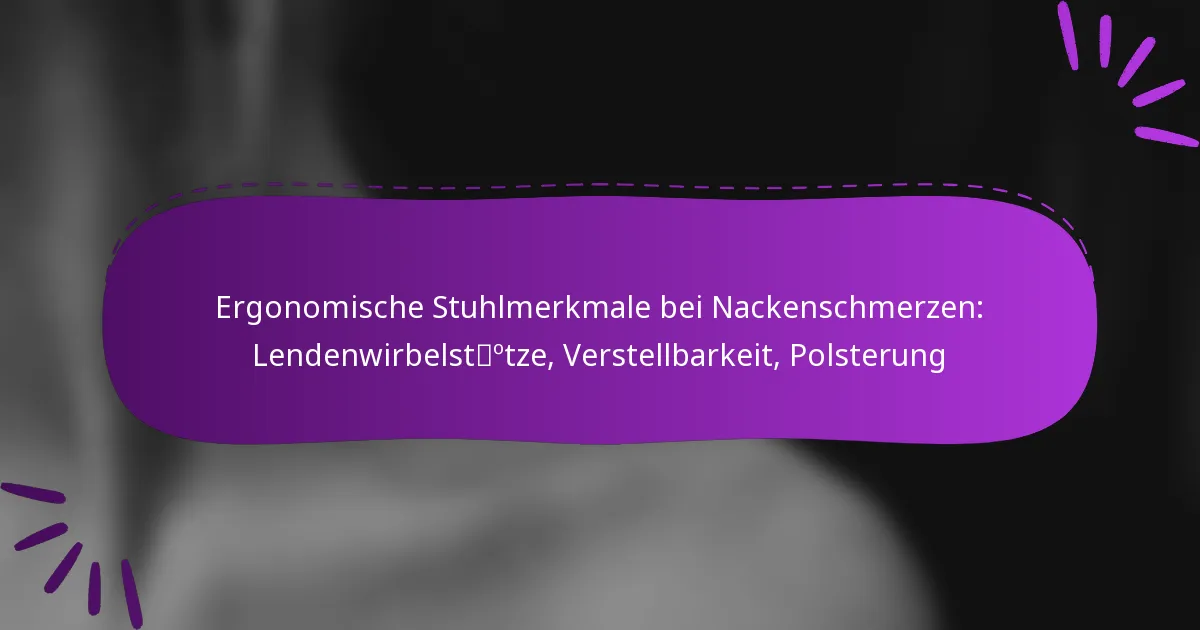 Ergonomische Stuhlmerkmale bei Nackenschmerzen: Lendenwirbelstütze, Verstellbarkeit, Polsterung
