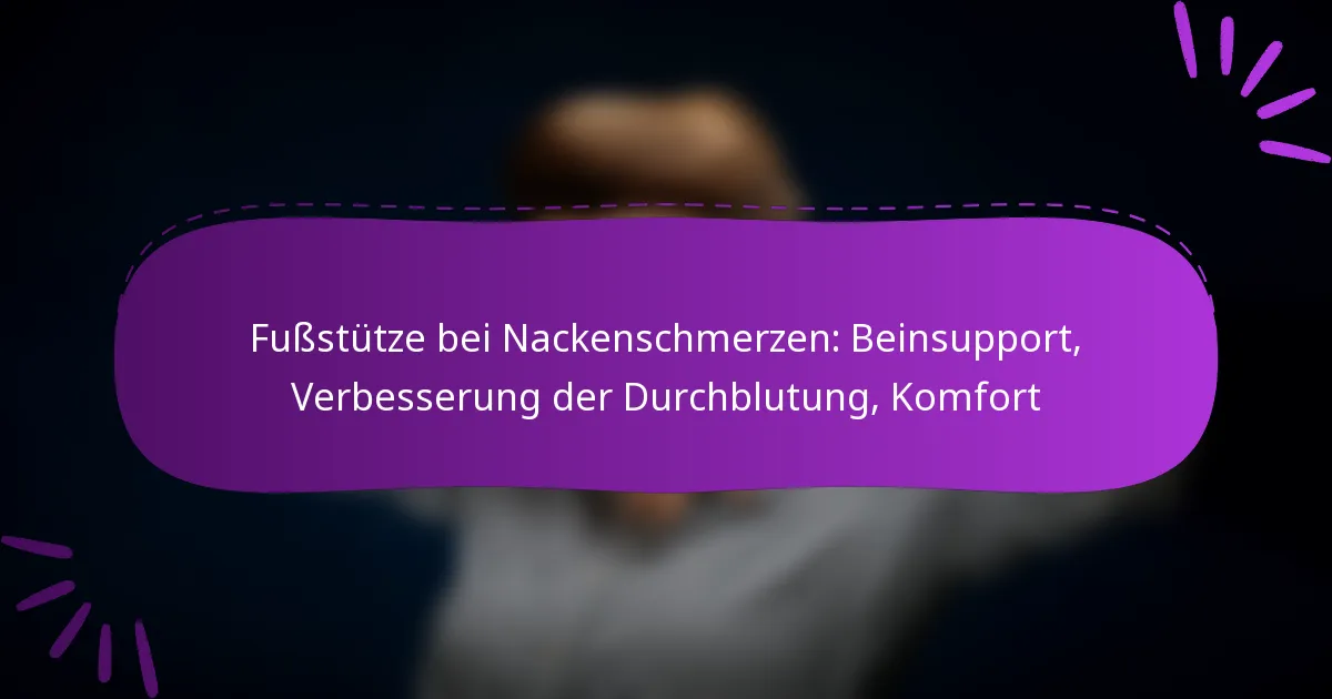 Fußstütze bei Nackenschmerzen: Beinsupport, Verbesserung der Durchblutung, Komfort