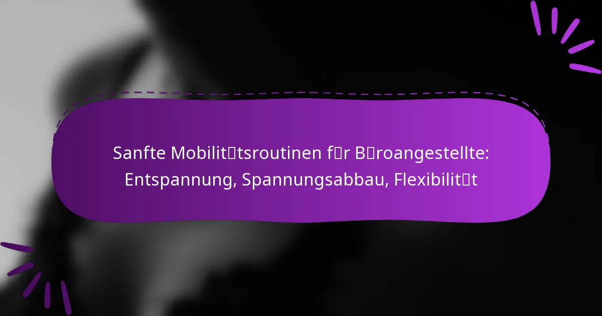 Sanfte Mobilitätsroutinen für Büroangestellte: Entspannung, Spannungsabbau, Flexibilität
