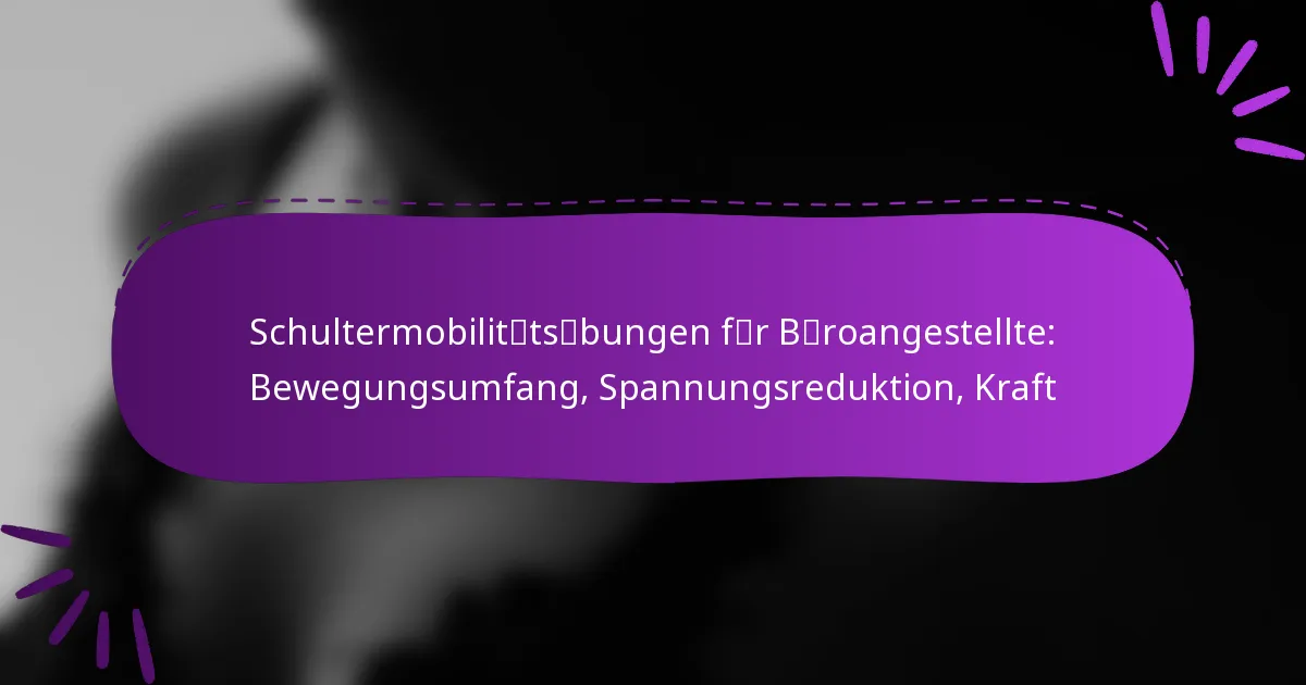 Schultermobilitätsübungen für Büroangestellte: Bewegungsumfang, Spannungsreduktion, Kraft