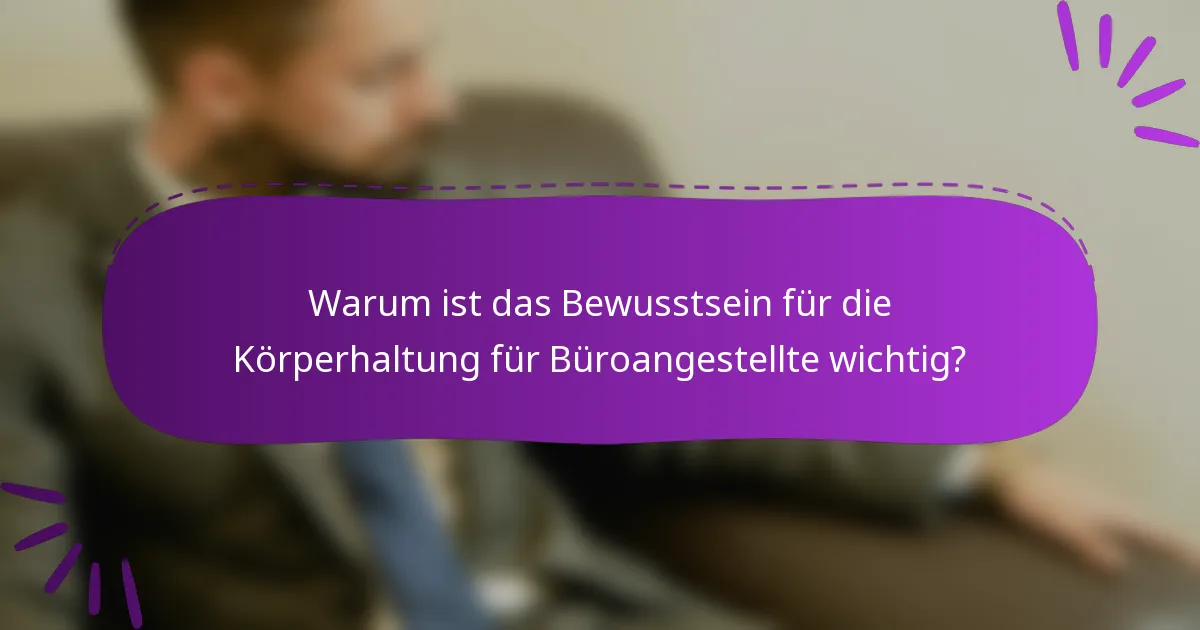Warum ist das Bewusstsein für die Körperhaltung für Büroangestellte wichtig?