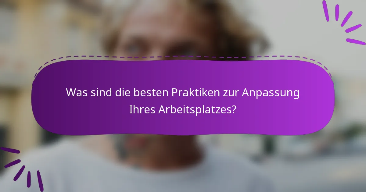 Was sind die besten Praktiken zur Anpassung Ihres Arbeitsplatzes?