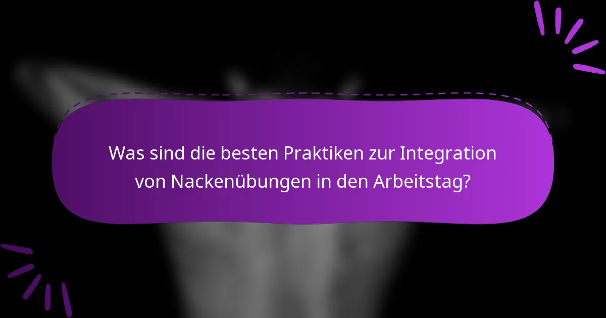 Was sind die besten Praktiken zur Integration von Nackenübungen in den Arbeitstag?