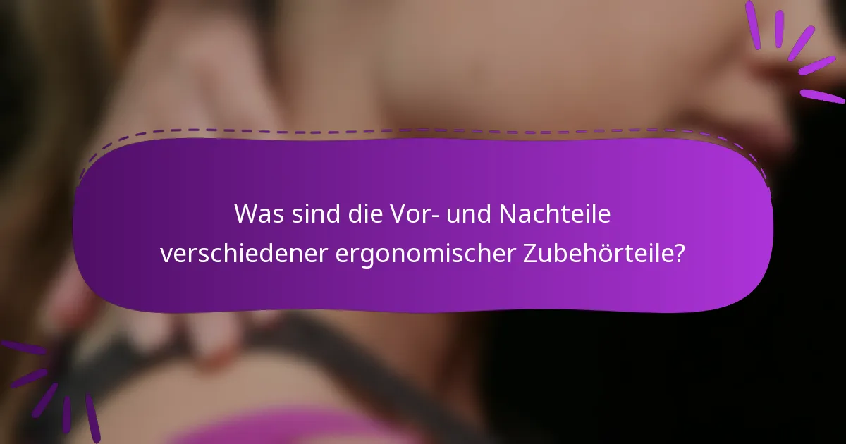 Was sind die Vor- und Nachteile verschiedener ergonomischer Zubehörteile?