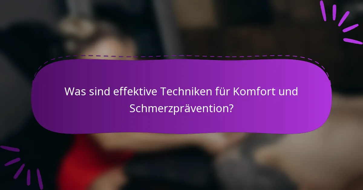 Was sind effektive Techniken für Komfort und Schmerzprävention?