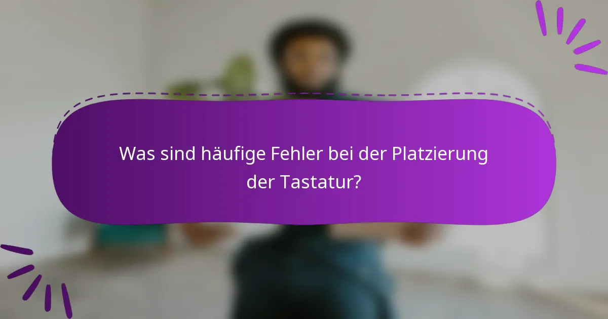 Was sind häufige Fehler bei der Platzierung der Tastatur?