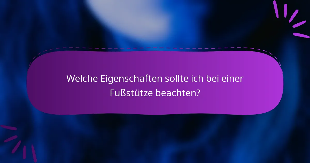 Welche Eigenschaften sollte ich bei einer Fußstütze beachten?
