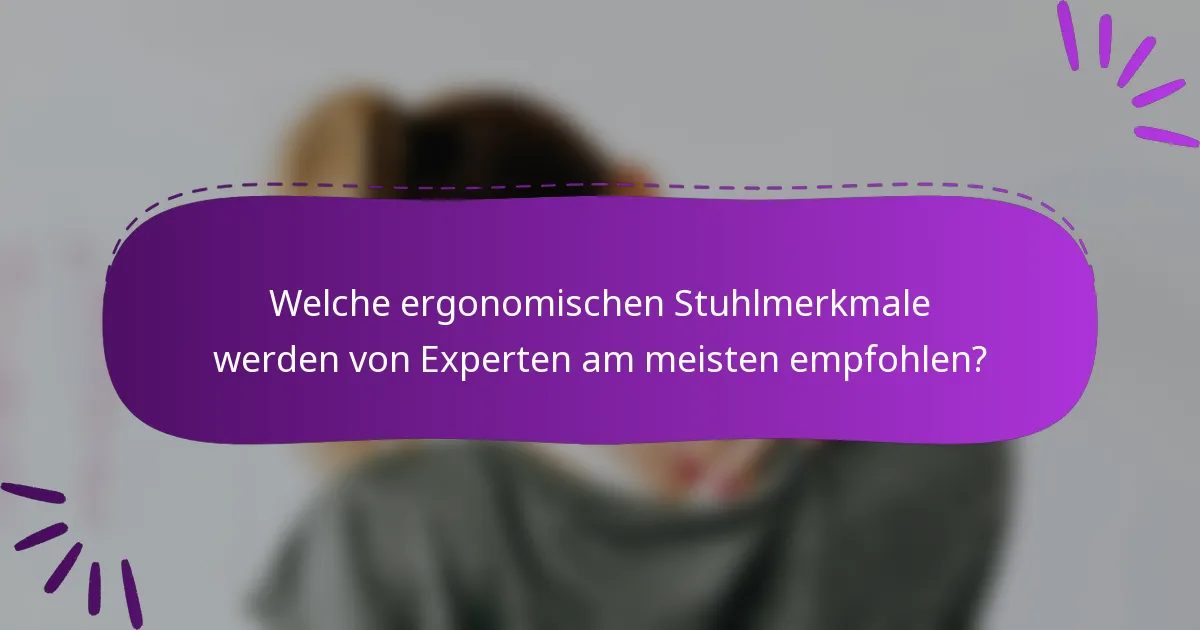 Welche ergonomischen Stuhlmerkmale werden von Experten am meisten empfohlen?