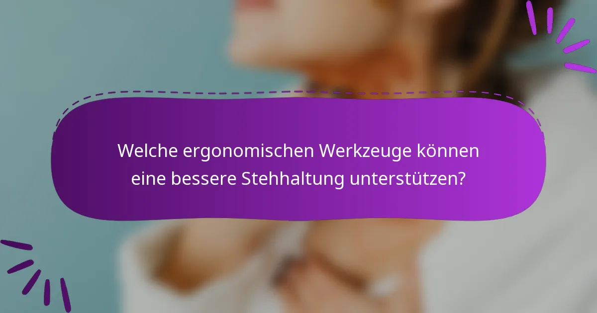 Welche ergonomischen Werkzeuge können eine bessere Stehhaltung unterstützen?