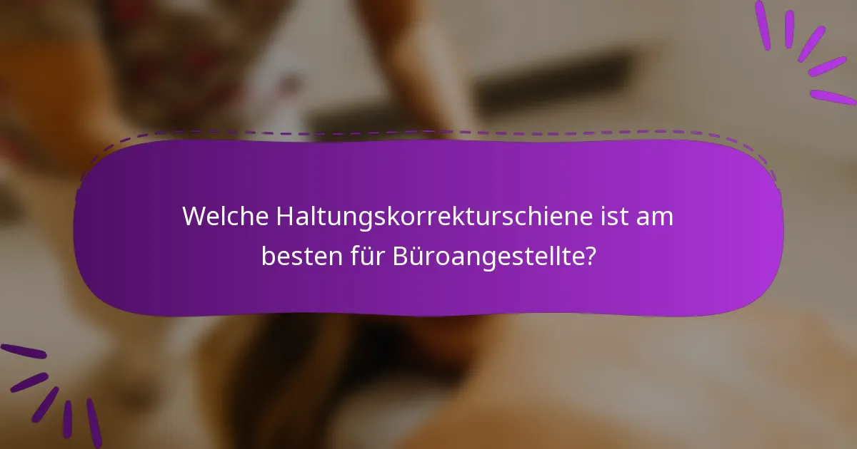 Welche Haltungskorrekturschiene ist am besten für Büroangestellte?