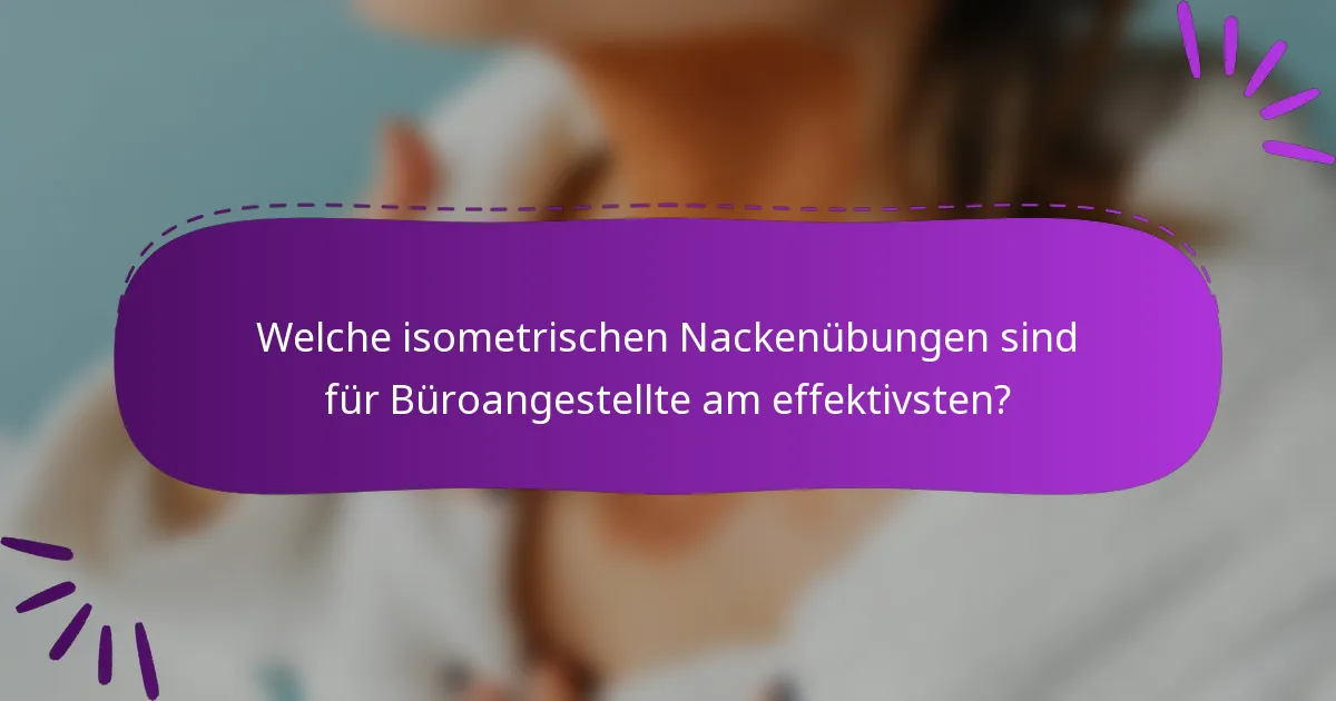 Welche isometrischen Nackenübungen sind für Büroangestellte am effektivsten?
