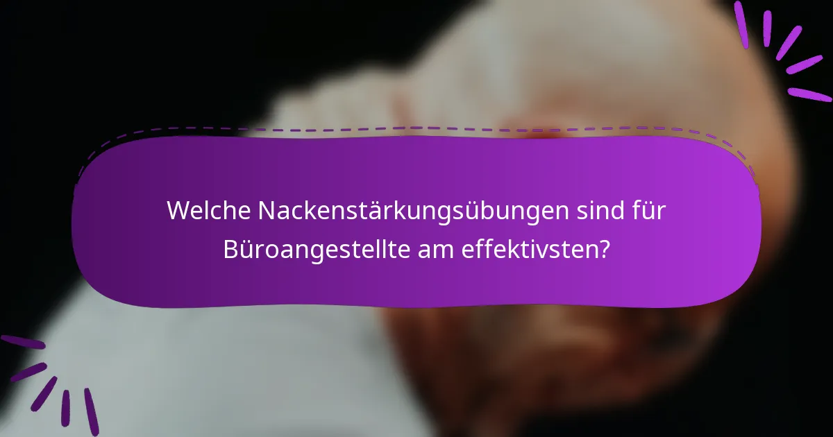 Welche Nackenstärkungsübungen sind für Büroangestellte am effektivsten?