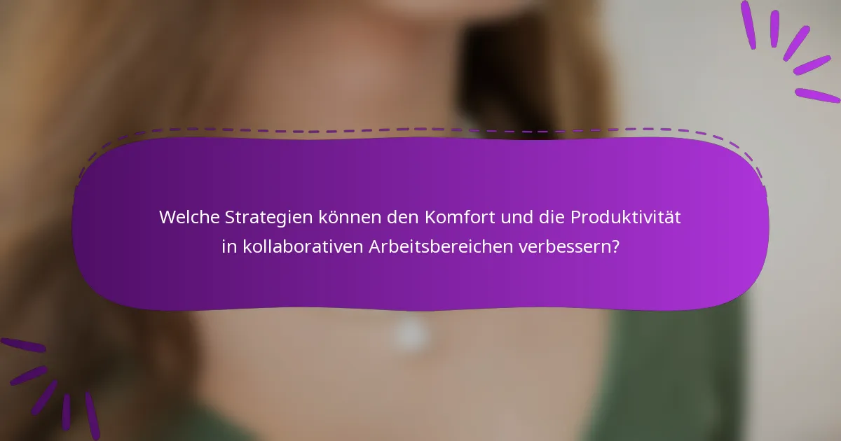 Welche Strategien können den Komfort und die Produktivität in kollaborativen Arbeitsbereichen verbessern?