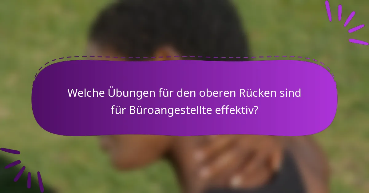 Welche Übungen für den oberen Rücken sind für Büroangestellte effektiv?