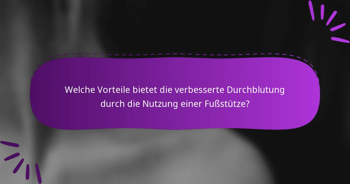 Welche Vorteile bietet die verbesserte Durchblutung durch die Nutzung einer Fußstütze?