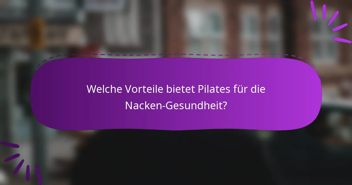 Welche Vorteile bietet Pilates für die Nacken-Gesundheit?