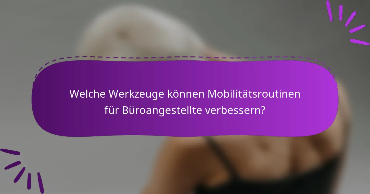 Welche Werkzeuge können Mobilitätsroutinen für Büroangestellte verbessern?