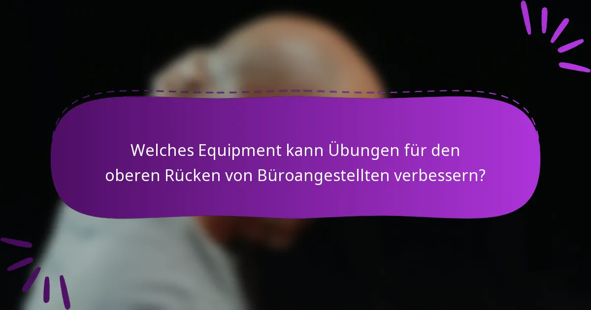 Welches Equipment kann Übungen für den oberen Rücken von Büroangestellten verbessern?
