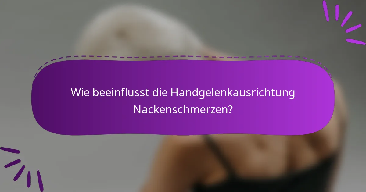 Wie beeinflusst die Handgelenkausrichtung Nackenschmerzen?