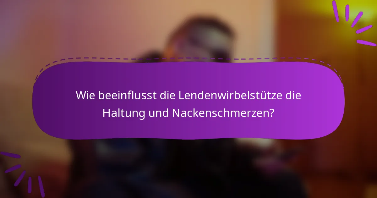 Wie beeinflusst die Lendenwirbelstütze die Haltung und Nackenschmerzen?