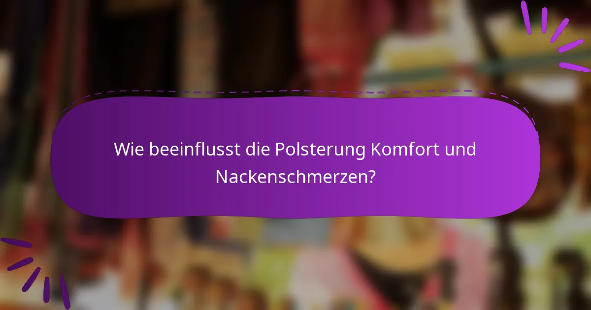 Wie beeinflusst die Polsterung Komfort und Nackenschmerzen?