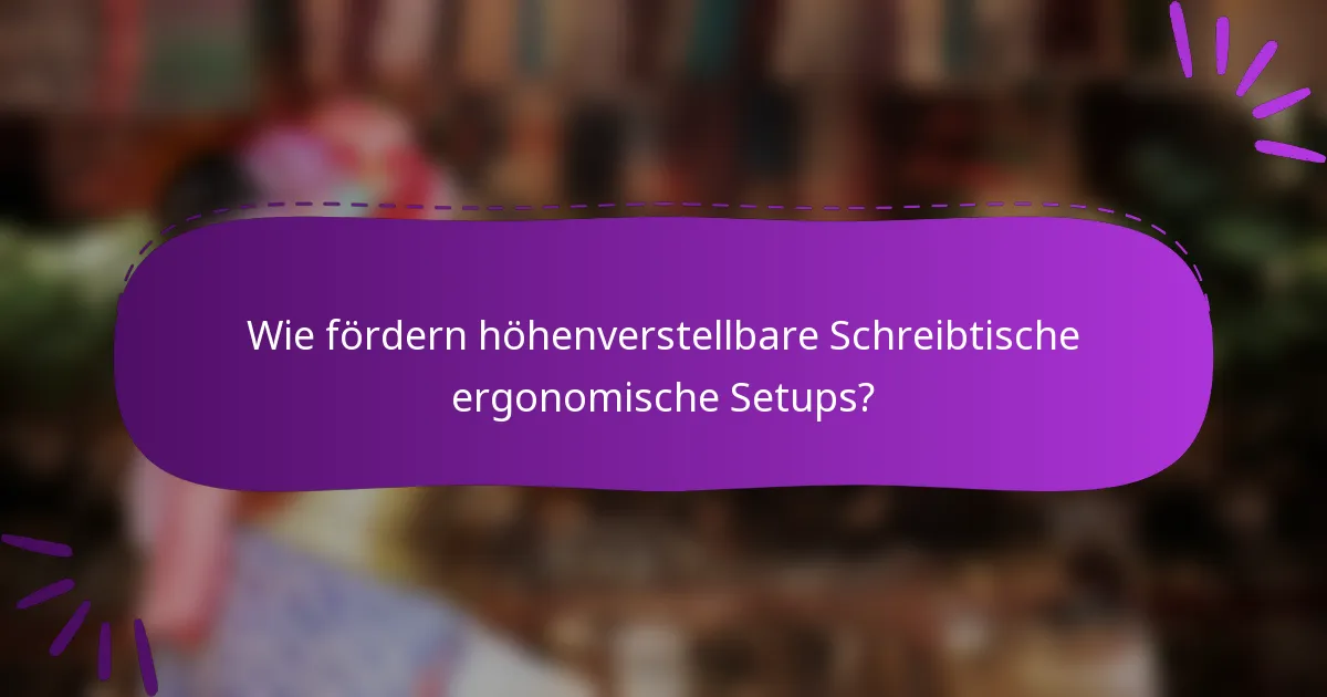 Wie fördern höhenverstellbare Schreibtische ergonomische Setups?