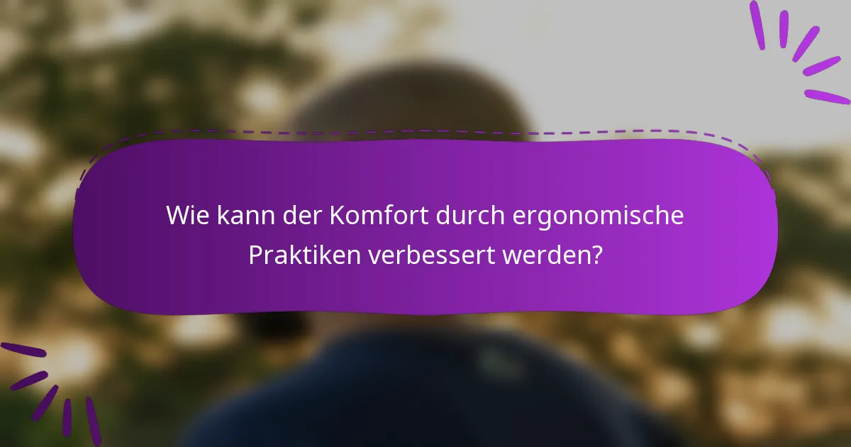 Wie kann der Komfort durch ergonomische Praktiken verbessert werden?