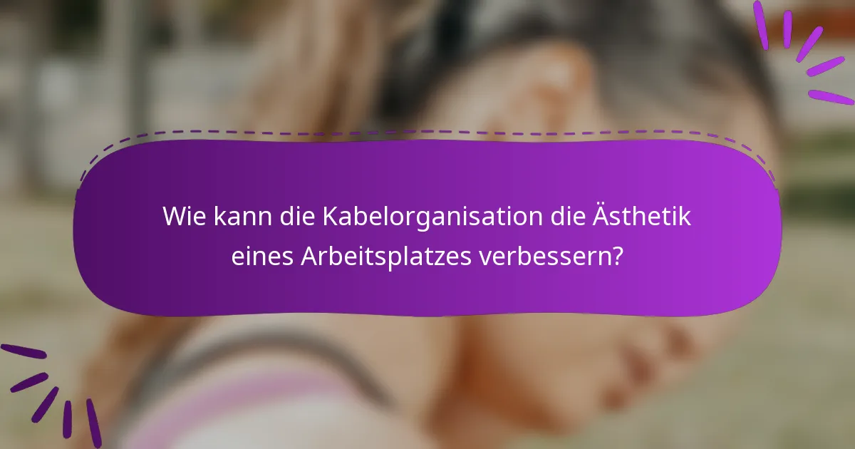 Wie kann die Kabelorganisation die Ästhetik eines Arbeitsplatzes verbessern?