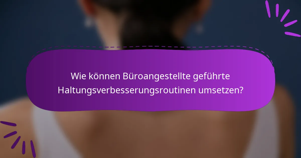 Wie können Büroangestellte geführte Haltungsverbesserungsroutinen umsetzen?