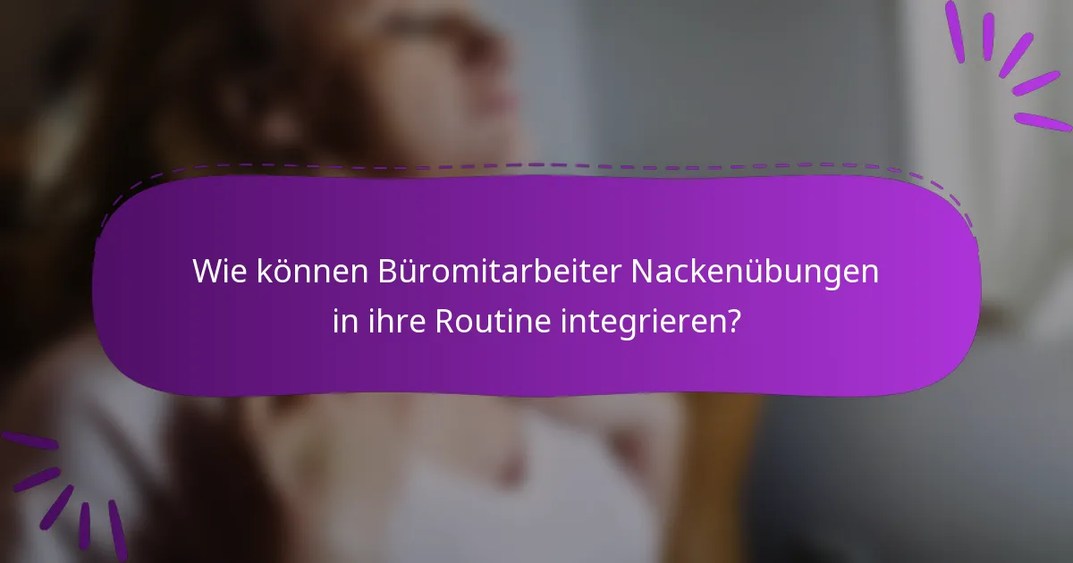 Wie können Büromitarbeiter Nackenübungen in ihre Routine integrieren?