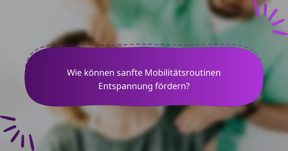 Wie können sanfte Mobilitätsroutinen Entspannung fördern?