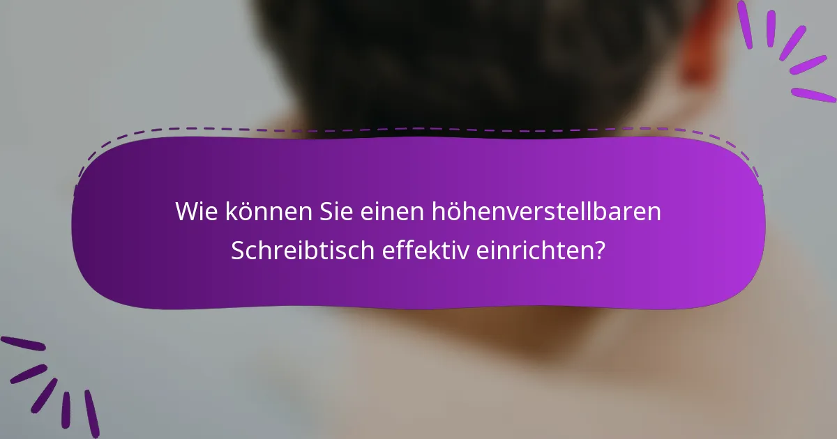 Wie können Sie einen höhenverstellbaren Schreibtisch effektiv einrichten?