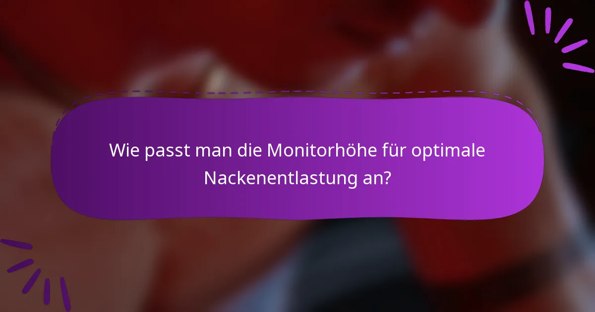 Wie passt man die Monitorhöhe für optimale Nackenentlastung an?
