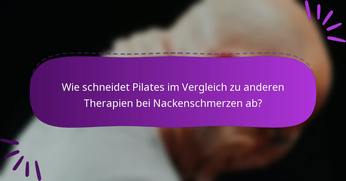 Wie schneidet Pilates im Vergleich zu anderen Therapien bei Nackenschmerzen ab?