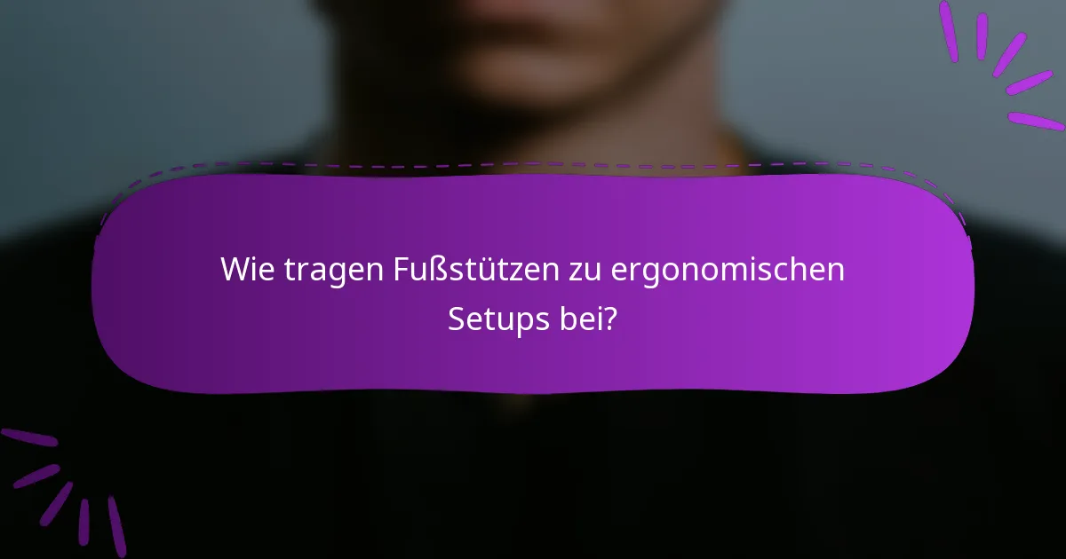 Wie tragen Fußstützen zu ergonomischen Setups bei?
