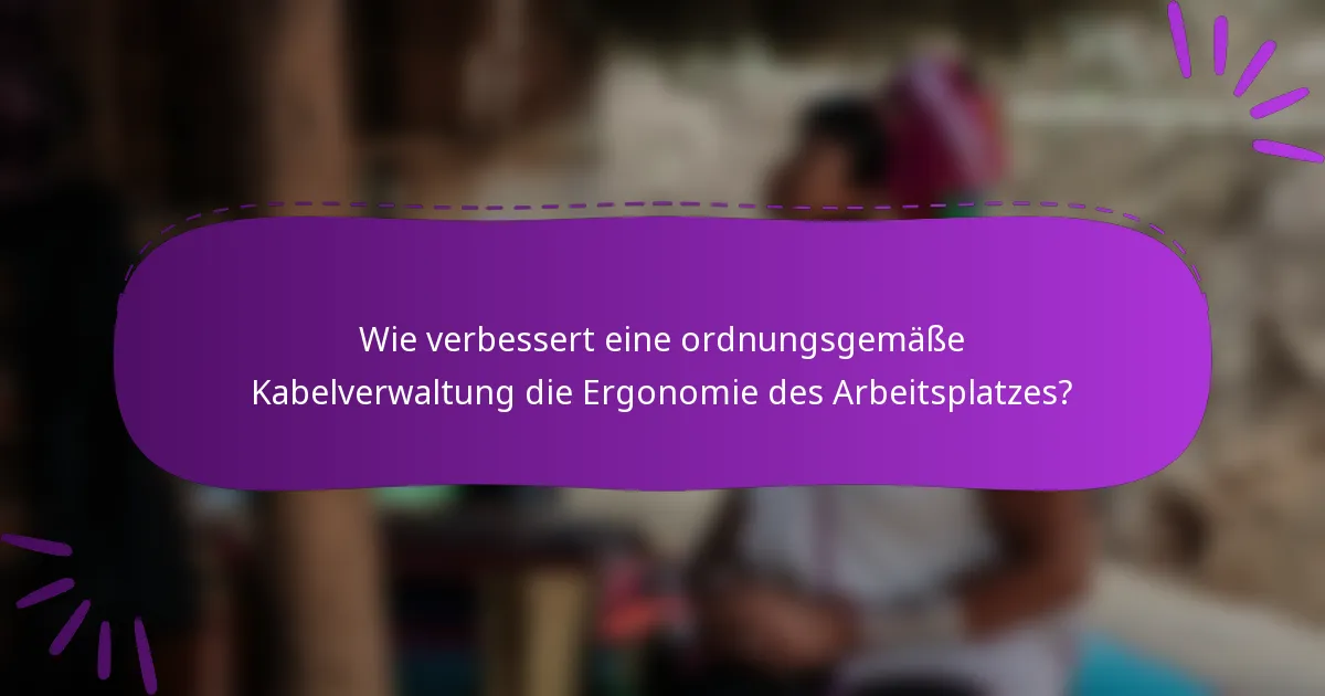Wie verbessert eine ordnungsgemäße Kabelverwaltung die Ergonomie des Arbeitsplatzes?