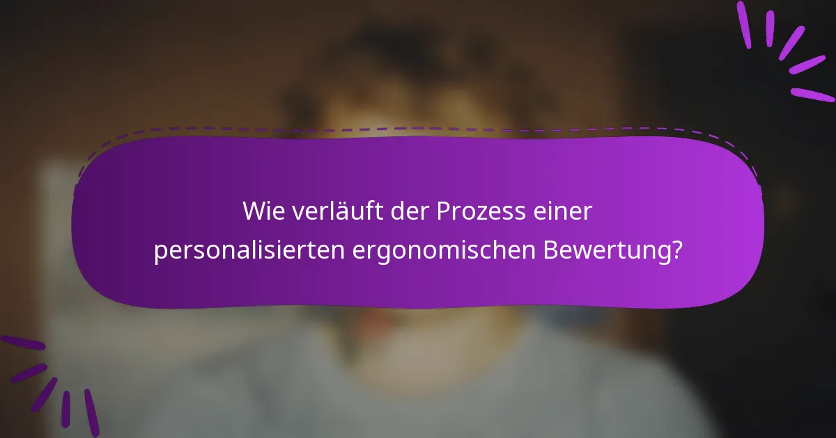 Wie verläuft der Prozess einer personalisierten ergonomischen Bewertung?